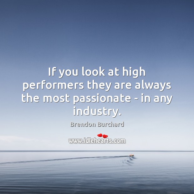 If you look at high performers they are always the most passionate – in any industry. Image