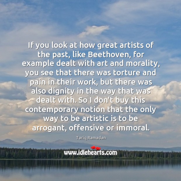 If you look at how great artists of the past, like Beethoven, Tariq Ramadan Picture Quote