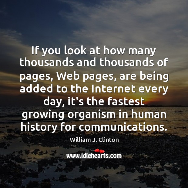 If you look at how many thousands and thousands of pages, Web William J. Clinton Picture Quote