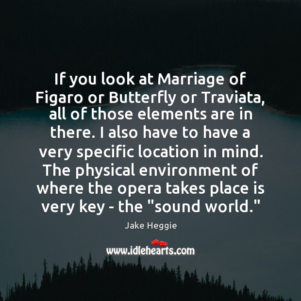 If you look at Marriage of Figaro or Butterfly or Traviata, all Jake Heggie Picture Quote
