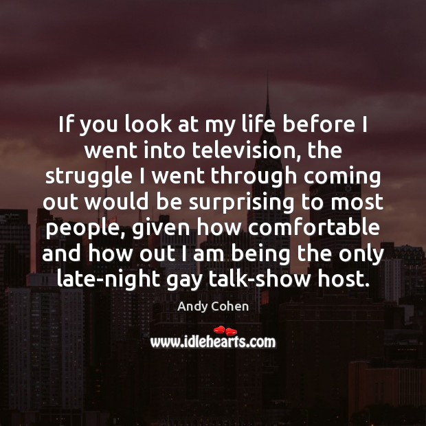 If you look at my life before I went into television, the Andy Cohen Picture Quote