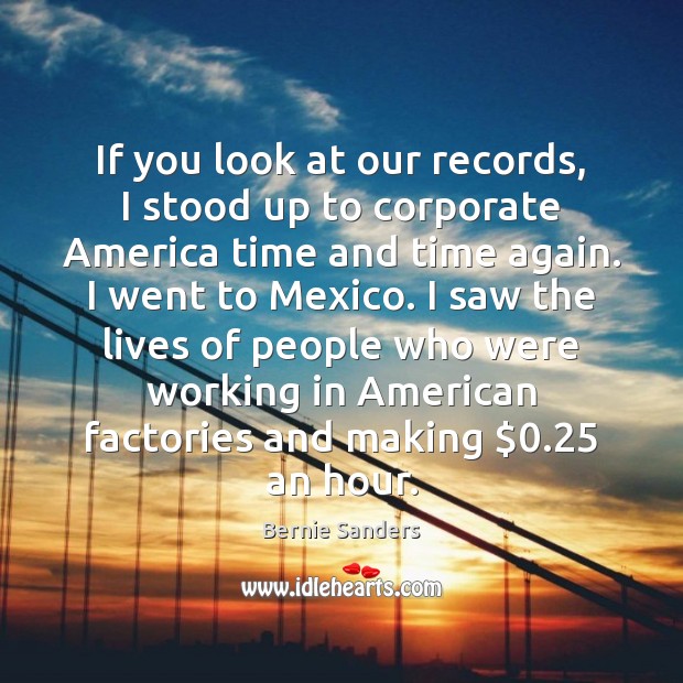 If you look at our records, I stood up to corporate America Bernie Sanders Picture Quote