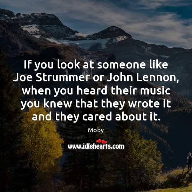 If you look at someone like Joe Strummer or John Lennon, when Moby Picture Quote