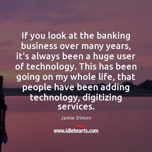 If you look at the banking business over many years, it’s always Jamie Dimon Picture Quote