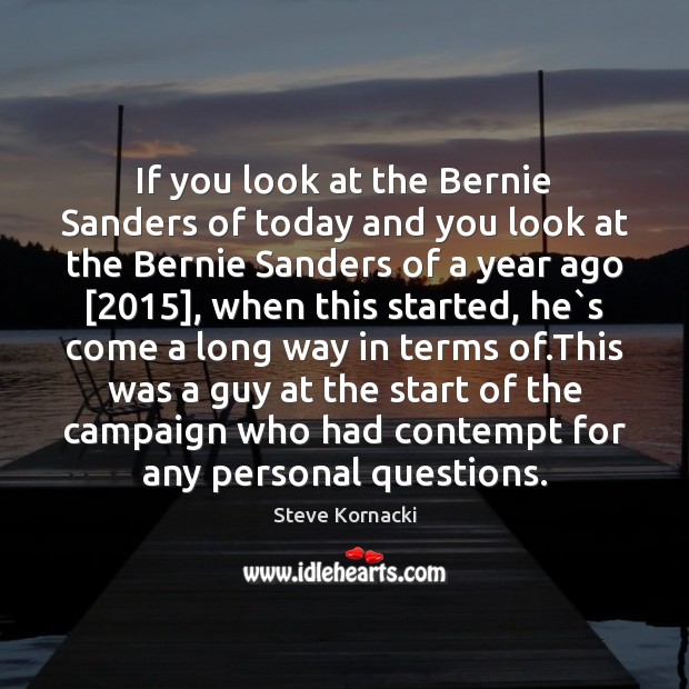 If you look at the Bernie Sanders of today and you look Steve Kornacki Picture Quote