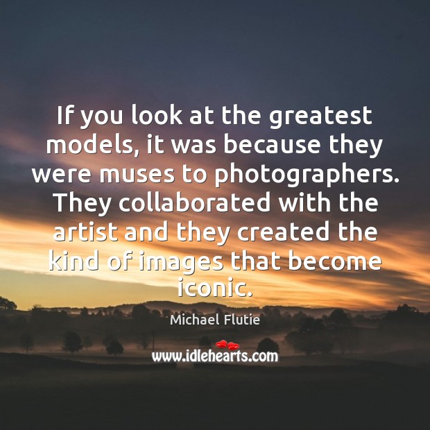 If you look at the greatest models, it was because they were Image