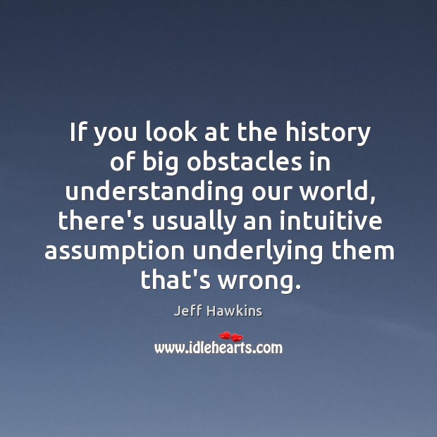 If you look at the history of big obstacles in understanding our Jeff Hawkins Picture Quote