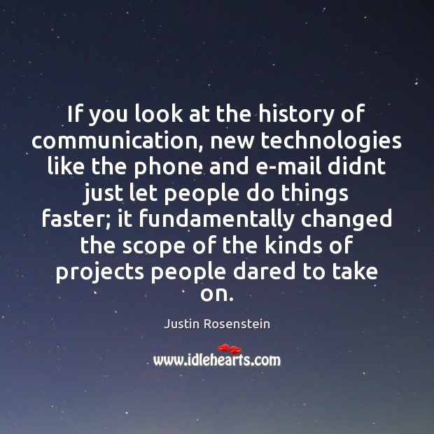 If you look at the history of communication, new technologies like the Justin Rosenstein Picture Quote