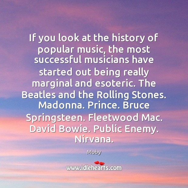 If you look at the history of popular music, the most successful Moby Picture Quote