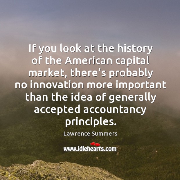 If you look at the history of the american capital market, there’s probably no innovation Lawrence Summers Picture Quote