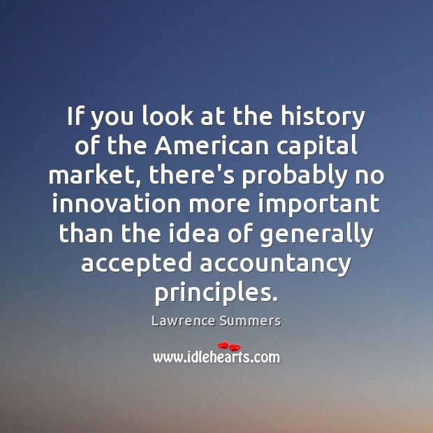If you look at the history of the American capital market, there’s Lawrence Summers Picture Quote