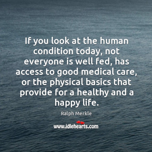 If you look at the human condition today, not everyone is well fed, has access to Image