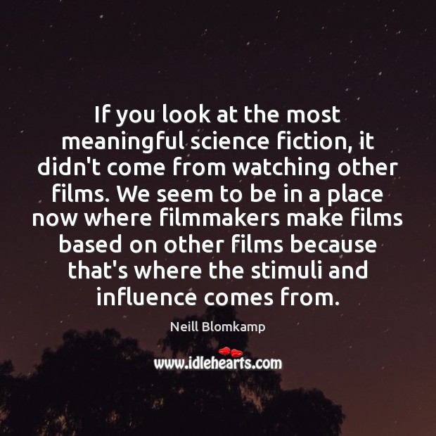 If you look at the most meaningful science fiction, it didn’t come Neill Blomkamp Picture Quote