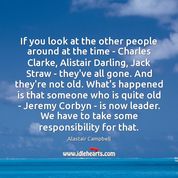 If you look at the other people around at the time – Alastair Campbell Picture Quote