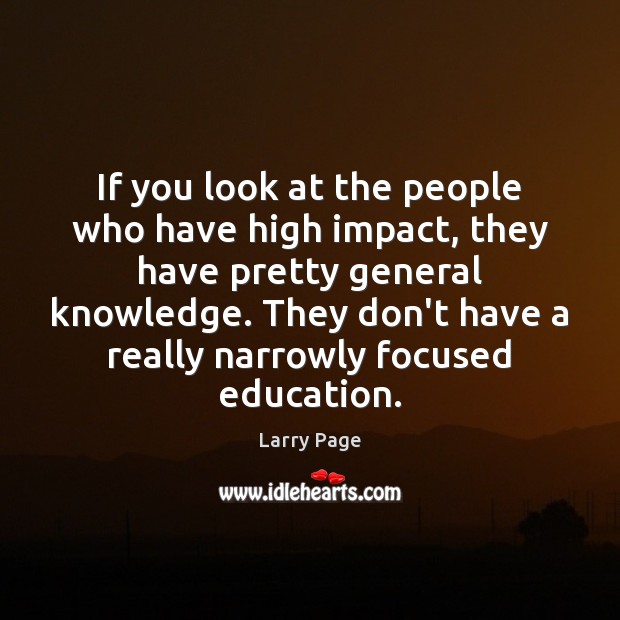 If you look at the people who have high impact, they have Larry Page Picture Quote
