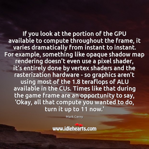 If you look at the portion of the GPU available to compute Mark Cerny Picture Quote