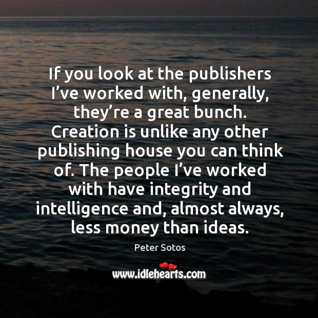 If you look at the publishers I’ve worked with, generally, they’re a great bunch. Peter Sotos Picture Quote