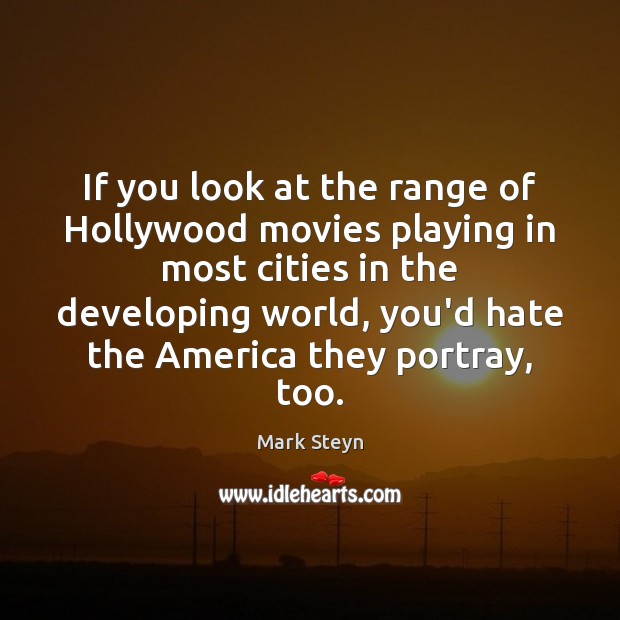 If you look at the range of Hollywood movies playing in most Mark Steyn Picture Quote