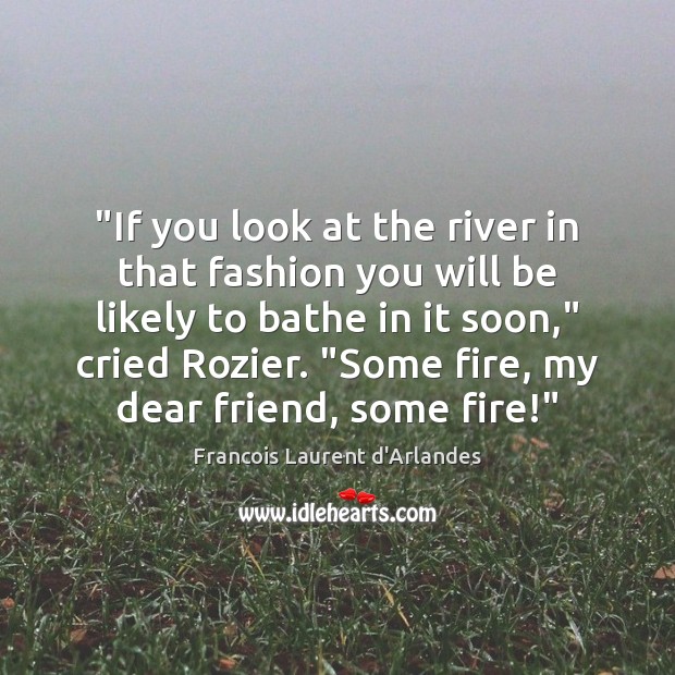 “If you look at the river in that fashion you will be Francois Laurent d’Arlandes Picture Quote