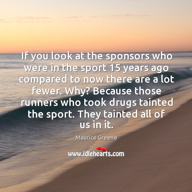 If you look at the sponsors who were in the sport 15 years ago compared to now Maurice Greene Picture Quote
