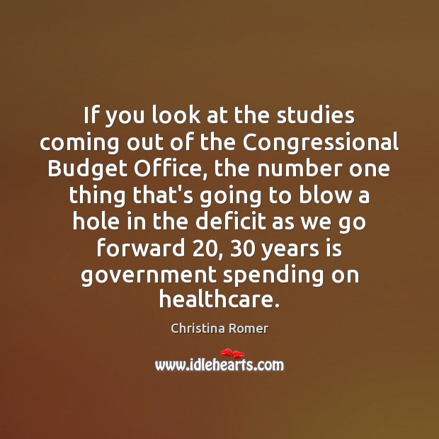 If you look at the studies coming out of the Congressional Budget Christina Romer Picture Quote