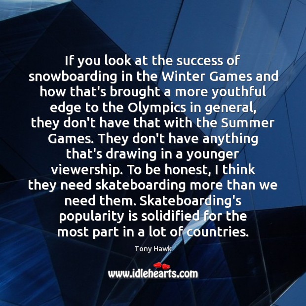 If you look at the success of snowboarding in the Winter Games Tony Hawk Picture Quote