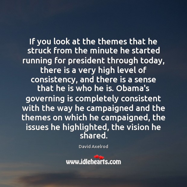 If you look at the themes that he struck from the minute David Axelrod Picture Quote