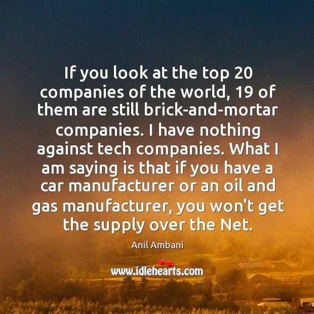 If you look at the top 20 companies of the world, 19 of them Anil Ambani Picture Quote