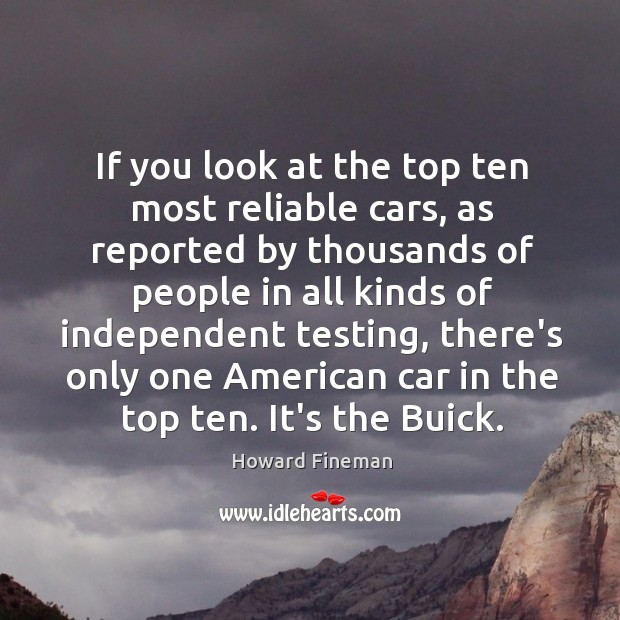If you look at the top ten most reliable cars, as reported Howard Fineman Picture Quote