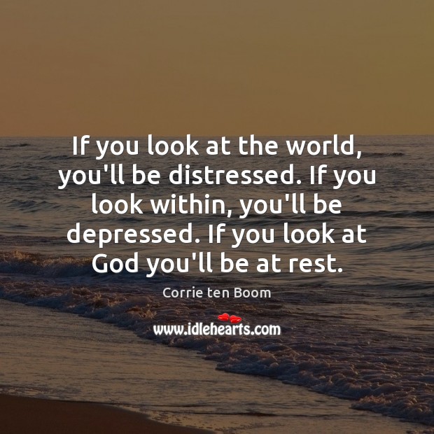 If you look at the world, you’ll be distressed. If you look Corrie ten Boom Picture Quote