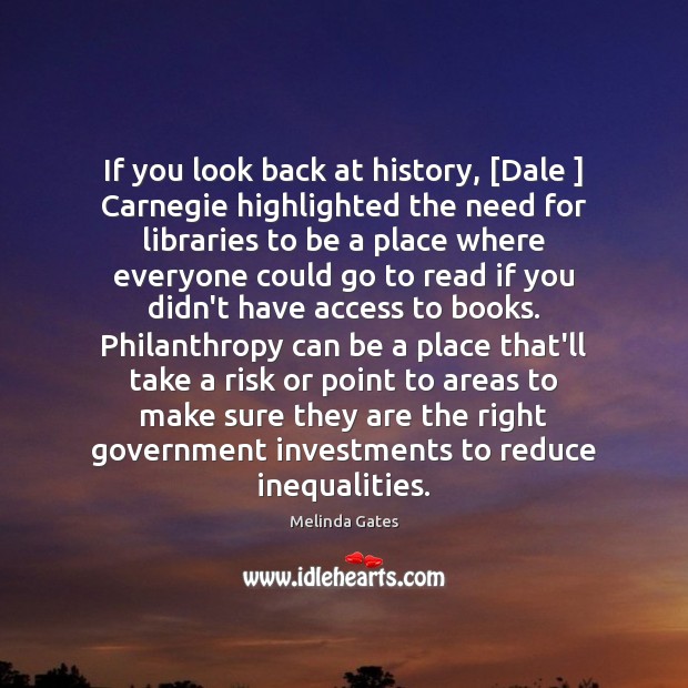 If you look back at history, [Dale ] Carnegie highlighted the need for Melinda Gates Picture Quote