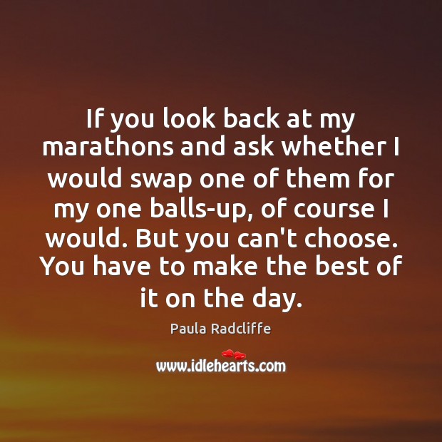 If you look back at my marathons and ask whether I would Paula Radcliffe Picture Quote