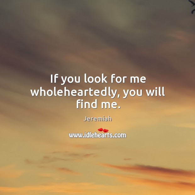 If you look for me wholeheartedly, you will find me. Jeremiah Picture Quote