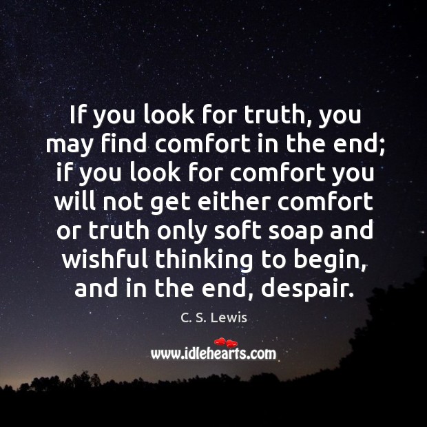 If you look for truth, you may find comfort in the end; if you look for comfort you C. S. Lewis Picture Quote