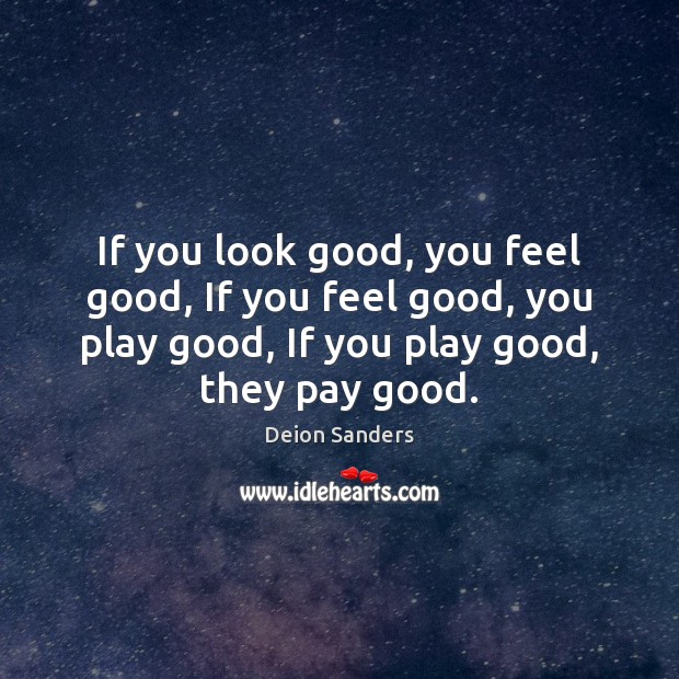 If you look good, you feel good, If you feel good, you Deion Sanders Picture Quote