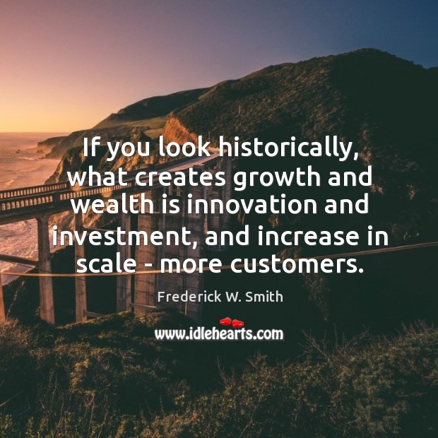 If you look historically, what creates growth and wealth is innovation and Wealth Quotes Image