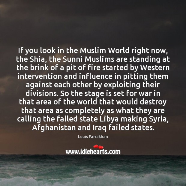 If you look in the Muslim World right now, the Shia, the Louis Farrakhan Picture Quote