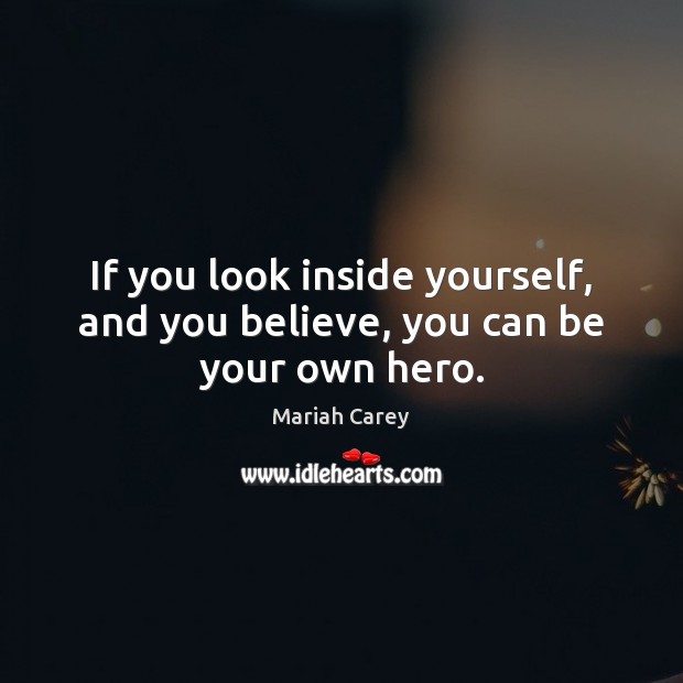 If you look inside yourself, and you believe, you can be your own hero. Mariah Carey Picture Quote