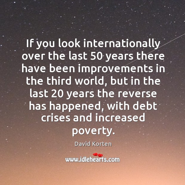 If you look internationally over the last 50 years there have been improvements in David Korten Picture Quote