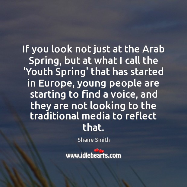 If you look not just at the Arab Spring, but at what Shane Smith Picture Quote