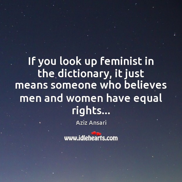 If you look up feminist in the dictionary, it just means someone Image