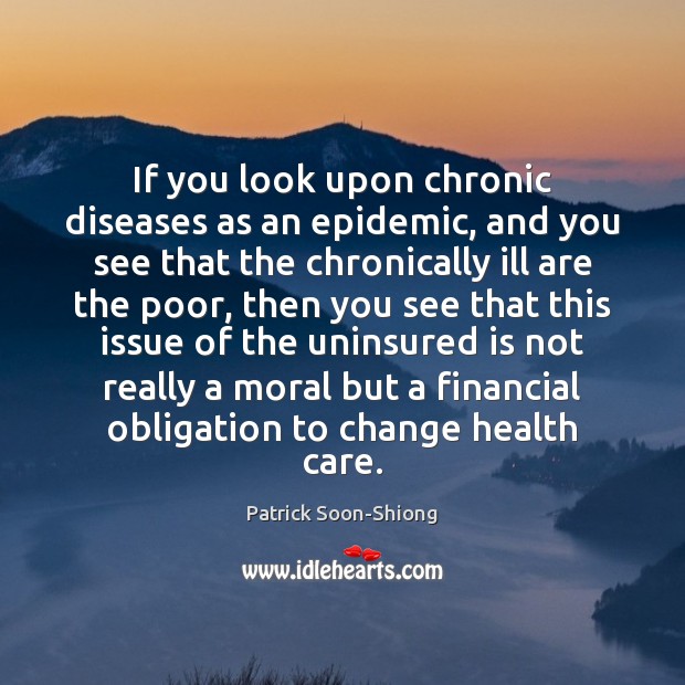 If you look upon chronic diseases as an epidemic, and you see Patrick Soon-Shiong Picture Quote