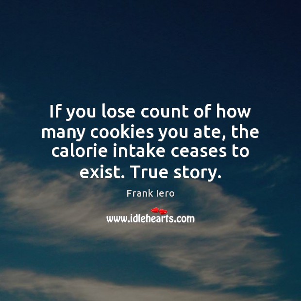 If you lose count of how many cookies you ate, the calorie Frank Iero Picture Quote