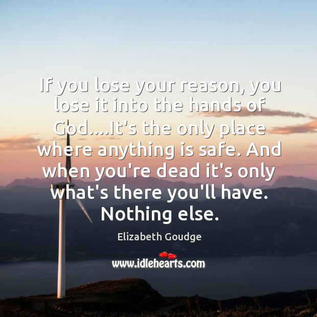 If you lose your reason, you lose it into the hands of Elizabeth Goudge Picture Quote