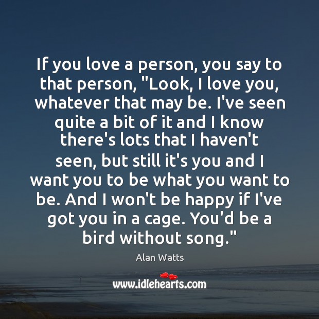If you love a person, you say to that person, “Look, I Alan Watts Picture Quote