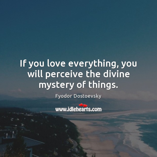 If you love everything, you will perceive the divine mystery of things. Fyodor Dostoevsky Picture Quote