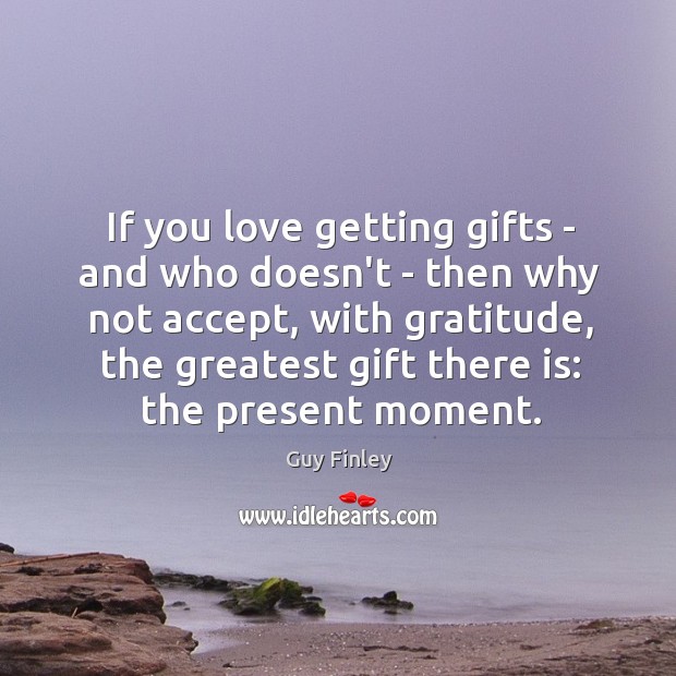 If you love getting gifts – and who doesn’t – then why Guy Finley Picture Quote