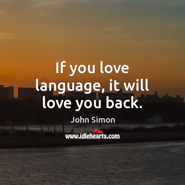 If you love language, it will love you back. John Simon Picture Quote