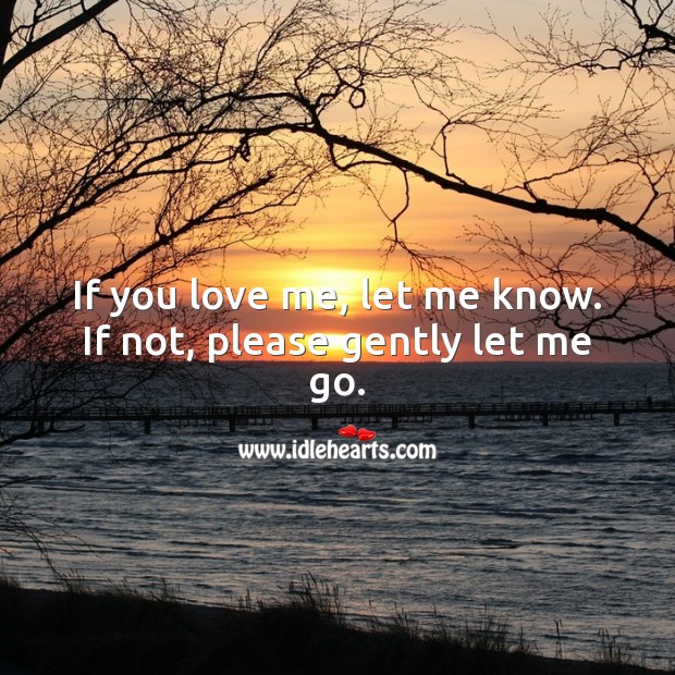 If you love me, let me know. If not, please gently let me go. Love Me Quotes Image