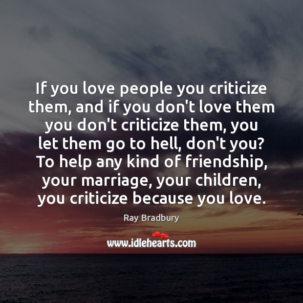 If you love people you criticize them, and if you don’t love Ray Bradbury Picture Quote